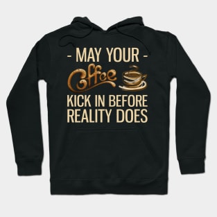 May Your Coffee Kick In Before Reality Does Hoodie